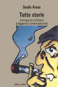 Clicca per leggere la scheda editoriale di Tutte storie. Immaginario italiano e leggende contemporanee di Danilo Arona