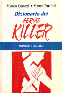 Clicca per leggere la scheda editoriale di Dizionario dei Serial Killer di Matteo Curtoni, Maura Parolini
