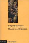 Sergio Benvenuto - Dicerie e pettegolezzi. Perché crediamo in quello che ci raccontano