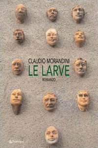 Clicca per leggere la scheda editoriale di Le Larve di Claudio Morandini