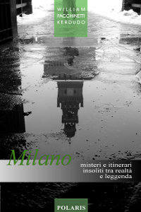 Clicca per leggere la scheda editoriale di Milano. Misteri e itinerari insoliti tra realt e leggenda di William Facchinetti Kerdudo