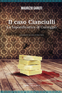Clicca per leggere la scheda editoriale di Il caso Cianciulli. La saponificatrice di Correggio di Maurizio Garuti