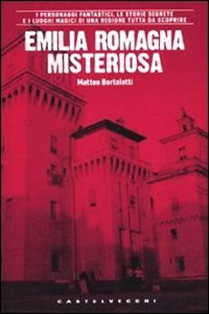 Libri e Notizie: Emilia Romagna Misteriosa, di Matteo Bortolotti