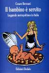Cesare Bermani - Il bambino  servito. Leggende metropolitane in Italia