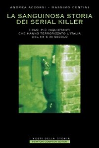 Clicca per leggere la scheda editoriale di La sanguinosa storia dei serial killer di Andrea Accorsi, Massimo Centini