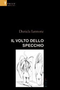 Clicca per leggere la scheda editoriale di Il volto dello specchio di Daniela Iannone