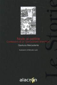 Clicca per leggere la scheda editoriale di Nodo al pettine. Confessioni di un parrucchiere anarchico di Gianluca Mercadante
