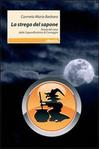 Clicca per leggere la scheda editoriale di La strega del sapone. Storie del caso della saponificatrice di Correggio di Carmela M. Barbaro