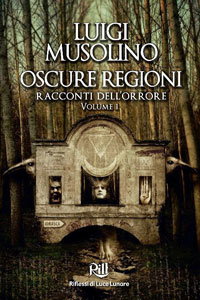 Clicca per leggere la scheda editoriale di Oscure Regioni. Racconti dell'orrore (Volume 1) di Luigi Musolino