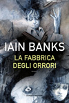 Iain M. Banks - La fabbrica degli orrori