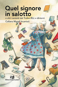 Clicca per leggere la scheda editoriale di Quel signore in salotto e altri racconti dal Trofeo RiLL e dintorni di Associazione RiLL Riflessi di Luce Lunare