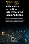 Nuovo libro Guida pratica per scrittori sulle procedure di polizia giudiziaria di Maria Elisa Aloisi e Santino Mirabella