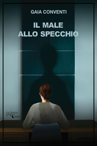 Clicca per leggere la scheda editoriale di Il male allo specchio di Gaia Conventi